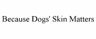 because dogs' skin matters