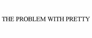 the problem with pretty