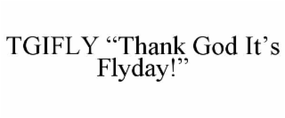 tgifly “thank god it’s flyday!”