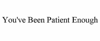 you've been patient enough