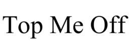 top me off