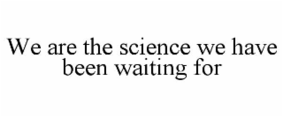 we are the science we have been waiting for