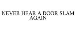 never hear a door slam again