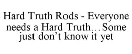 hard truth rods - everyone needs a hard truth…some just don’t know it yet