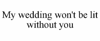 my wedding won't be lit without you