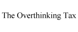the overthinking tax