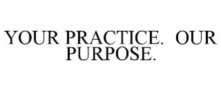 your practice.  our purpose.