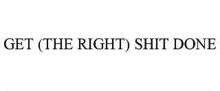 get (the right) shit done