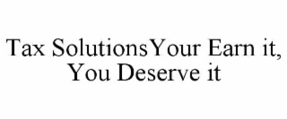 tax solutionsyour earn it, you deserve it