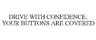 drive with confidence, your buttons are covered