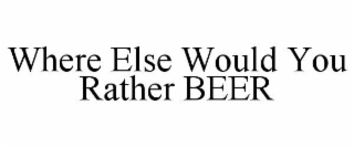 where else would you rather beer