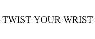 twist your wrist
