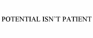 potential isn’t patient