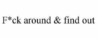 f*ck around & find out