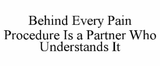 behind every pain procedure is a partner who understands it