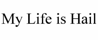 my life is hail