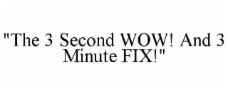 "the 3 second wow! and 3 minute fix!"