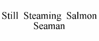 still  steaming  salmon seaman