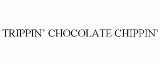 trippin’ chocolate chippin’