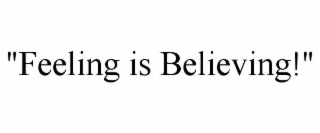 "feeling is believing!"