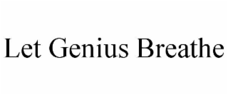 let genius breathe
