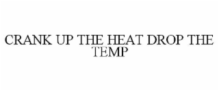 crank up the heat drop the temp