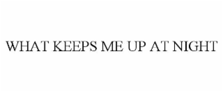 what keeps me up at night
