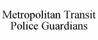 metropolitan transit police guardians
