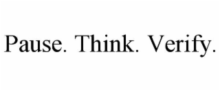 pause. think. verify.
