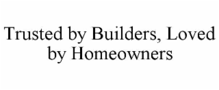 trusted by builders, loved by homeowners