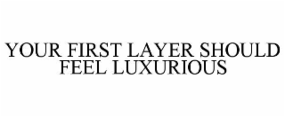 your first layer should feel luxurious