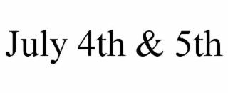 july 4th & 5th