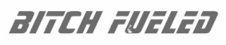 bitch fueled