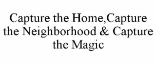 capture the home,capture the neighborhood & capture the magic