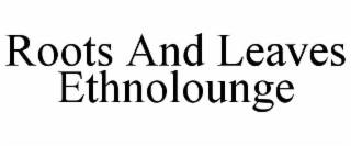 roots and leaves ethnolounge