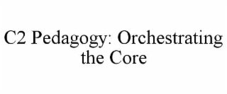 c2 pedagogy: orchestrating the core