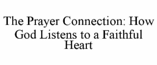 the prayer connection: how god listens to a faithful heart