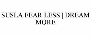 susla fear less | dream more