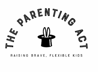the parenting act raising brave, flexible kids