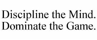 discipline the mind. dominate the game.
