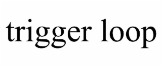 trigger loop