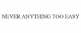 never anything too easy