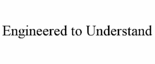 engineered to understand