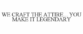 we craft the attire…you make it legendary