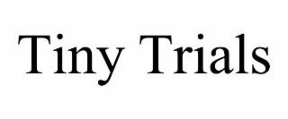 tiny trials