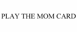 play the mom card