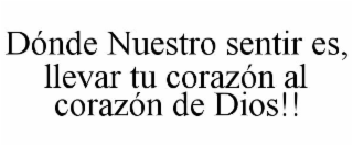 dÓnde nuestro sentir es, llevar tu corazÓn al corazÓn de dios!!