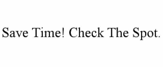 save time! check the spot.