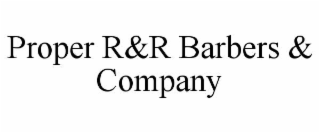 proper r&r barbers & company