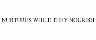 nurtures while they nourish